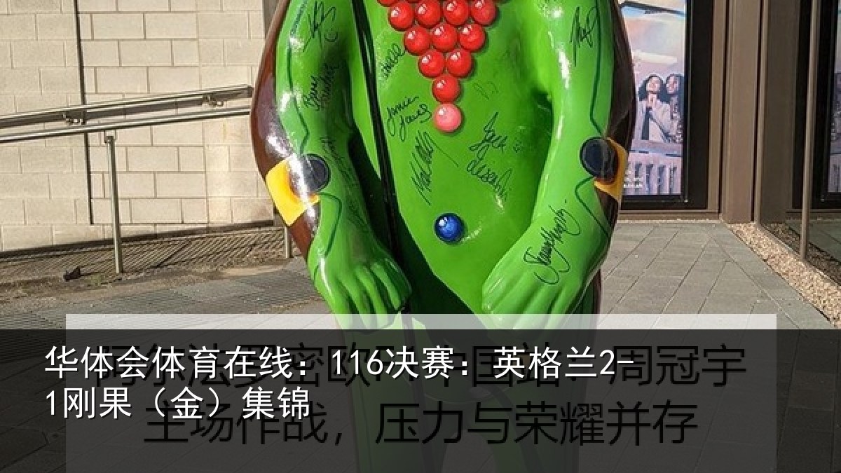 华体会体育在线:116决赛:英格兰2-1刚果(金)集锦