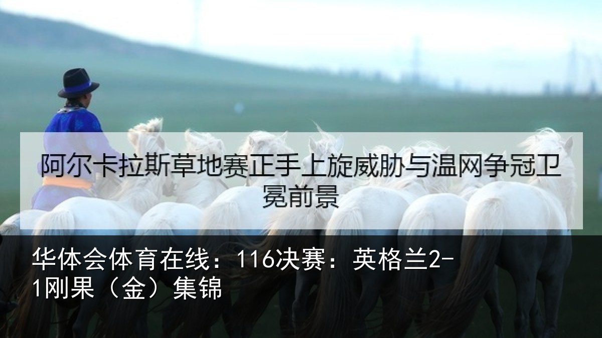 华体会体育在线:116决赛:英格兰2-1刚果(金)集锦