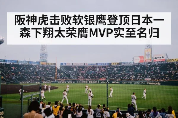 阪神虎击败软银鹰登顶日本一森下翔太荣膺MVP实至名归